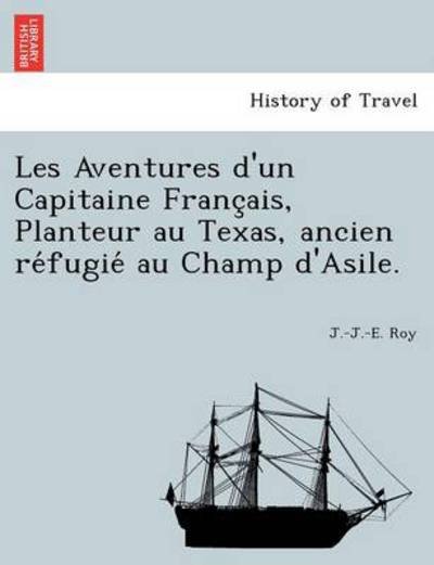 Cover for Just Jean Etienne Roy · Les Aventures D'un Capitaine Franc Ais, Planteur Au Texas, Ancien Re Fugie Au Champ D'asile. (Paperback Bog) (2011)