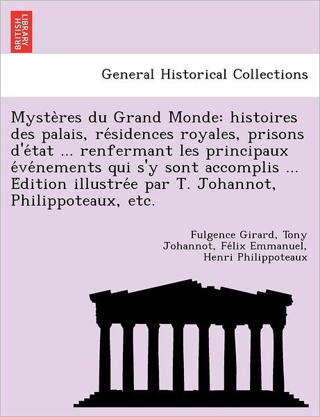 Cover for Fulgence Girard · Myste Res Du Grand Monde: Histoires Des Palais, Re Sidences Royales, Prisons D'e Tat ... Renfermant Les Principaux E Ve Nements Qui S'y Sont Acc (Taschenbuch) (2012)
