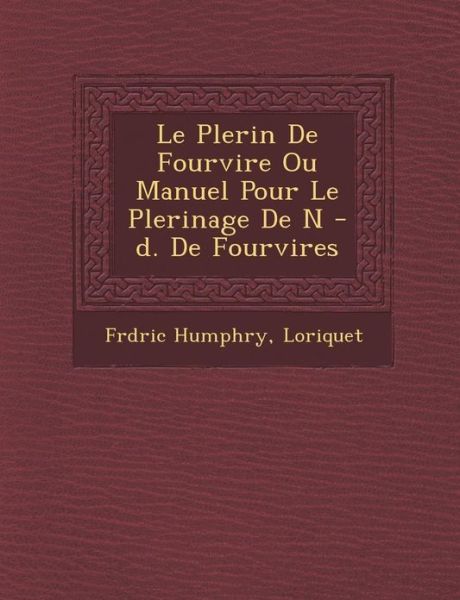 Cover for Fr D Ric Humphry · Le P Lerin De Fourvi Re Ou Manuel Pour Le P Lerinage De N -d. De Fourvi Res (Paperback Book) (2012)