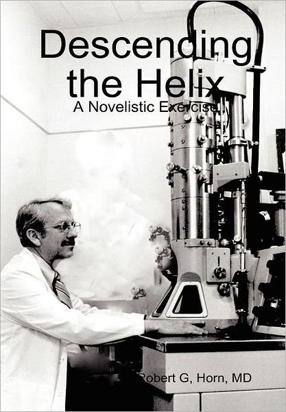 Cover for Md Robert G. Horn · Descending the Helix (Hardcover bog) (2011)