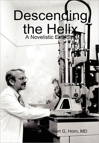 Cover for Md Robert G. Horn · Descending the Helix (Hardcover Book) (2011)