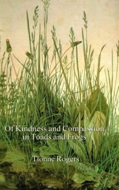 Cover for Tionne Rogers · Of Kindness and Compassion in Toads and Frogs- Hardcover (Gebundenes Buch) (2012)