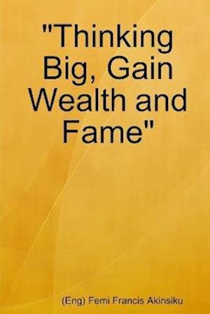 Cover for Femi Francis Akinsiku · Thinking Big, Gain Wealth and Fame (Book) (2014)