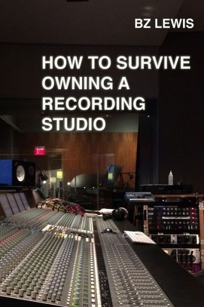 Cover for Bz Lewis · How to Survive Owning a Recording Studio (Paperback Bog) (2015)