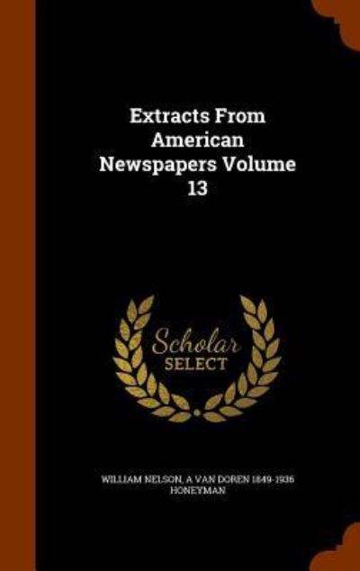 Extracts From American Newspapers Volume 13 - William Nelson - Books - Arkose Press - 9781345543551 - October 27, 2015