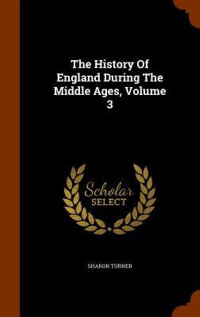 Cover for Sharon Turner · The History of England During the Middle Ages, Volume 3 (Hardcover Book) (2015)