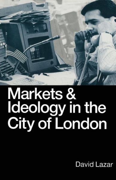 Markets and Ideology in the City of London - David Lazar - Książki - Palgrave Macmillan - 9781349107551 - 1990