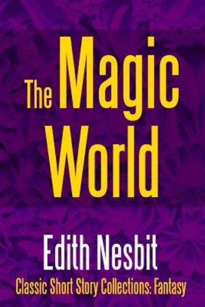 The Magic World - Edith Nesbit - Books - Lulu.com - 9781387095551 - July 11, 2017