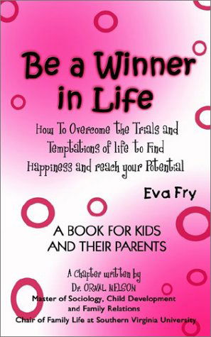 Be a Winner in Life: How to Overcome the Trials and Tempatations of Life to Find Happiness and Reach Your Potential - Eva Fry - Books - AuthorHouse - 9781403304551 - August 1, 2002
