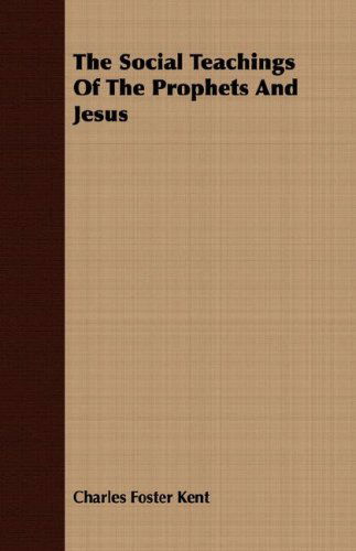 Cover for Charles Foster Kent · The Social Teachings of the Prophets and Jesus (Paperback Book) (2007)