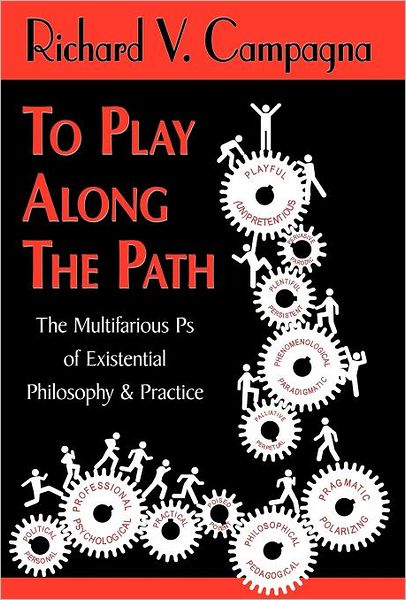 Cover for Richard V Campagna · To Play Along the Path; the Multifarious Ps of Existential Philosophy &amp; Practice (Hardcover Book) (2008)