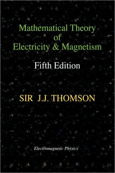 Cover for Joseph John Thomson · Mathematical Theory of Electricity and Magnetism, Fifth Edition (Electromagnetic Physics) (Electromagnetic Physics Series) (Gebundenes Buch) (2007)