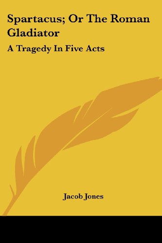 Cover for Jacob Jones · Spartacus; or the Roman Gladiator: a Tragedy in Five Acts (Paperback Book) (2007)