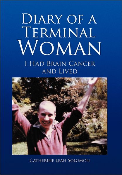 Cover for Catherine Leah Solomon · Diary of a Terminal Woman: I Had Brain Cancer and Lived (Hardcover Book) (2011)