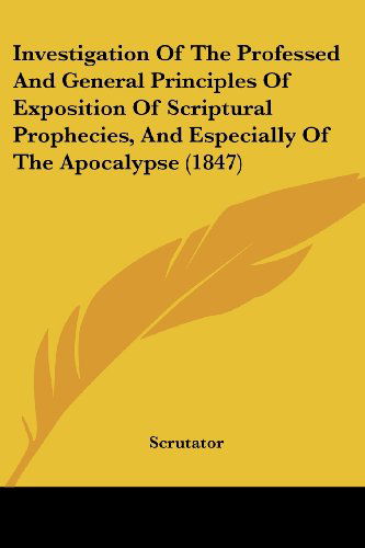 Cover for Scrutator · Investigation of the Professed and General Principles of Exposition of Scriptural Prophecies, and Especially of the Apocalypse (1847) (Paperback Book) (2008)