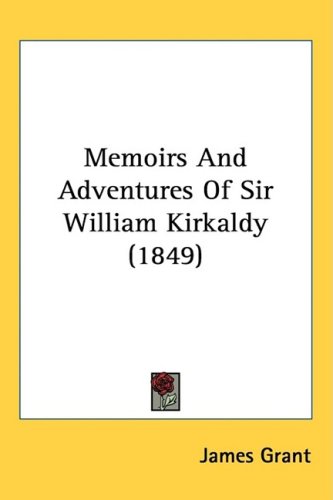 Memoirs and Adventures of Sir William Kirkaldy (1849) - James Grant - Books - Kessinger Publishing, LLC - 9781437262551 - October 27, 2008