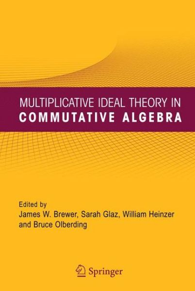 Cover for James W Brewer · Multiplicative Ideal Theory in Commutative Algebra: A Tribute to the Work of Robert Gilmer (Paperback Book) [Softcover reprint of hardcover 1st ed. 2006 edition] (2010)