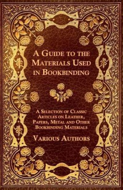 Cover for A Guide to the Materials Used in Bookbinding - a Selection of Classic Articles on Leather, Papers, Metal and Other Bookbinding Materials (Paperback Book) (2012)