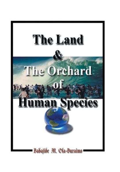 Cover for Babajide M Ola-buraimo · The Land &amp; the Orchard of Human Species: the Book of Life - in - Peace (Hardcover Book) (2011)