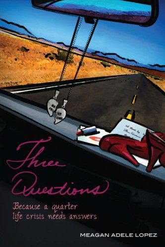 Cover for Meagan Adele Lopez · Three Questions: Because a Quarter Life Crisis Needs Answers (Paperback Book) (2011)