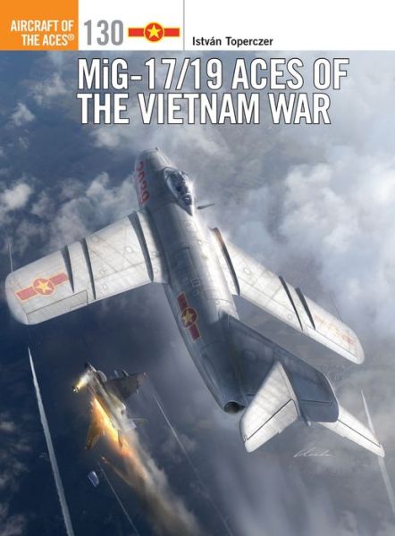 Cover for Toperczer, Istvan (Author) · MiG-17/19 Aces of the Vietnam War - Aircraft of the Aces (Paperback Book) (2016)