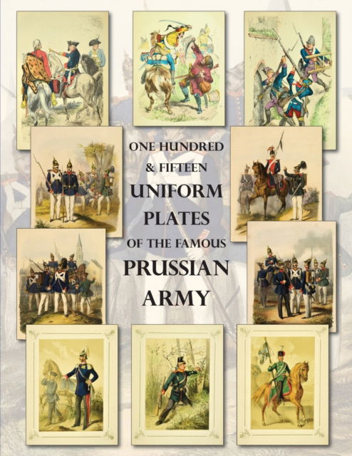 Cover for Ray Westlake · One Hundred &amp; Fifteen Uniform Plates of The Famous Prussian Army - OMNIBUS EDITION : Under Frederick the Great, Frederick William IV &amp; Prince Regent Wilhelm (Paperback Book) (2023)