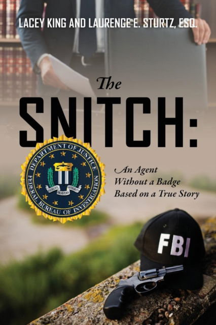 Cover for Lacey King · The Snitch: An Agent Without a Badge Based on a True Story (Paperback Book) (2018)