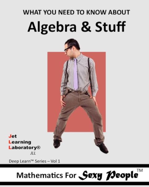 Cover for Jet Learning Laboratory Inc · Mathematics for Sexy People: What You Need to Know About Algebra and Stuff (Paperback Book) (2012)