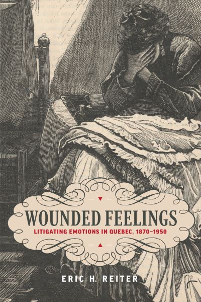 Cover for Eric H. Reiter · Wounded Feelings: Litigating Emotions in Quebec, 1870-1950 - Osgoode Society for Canadian Legal History (Hardcover Book) (2019)