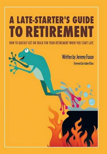 Cover for Jeremy Foxon · A Late-starter's Guide to Retirement: How to Quickly Get on Track for Your Retirement when You Start Late (Hardcover Book) (2014)