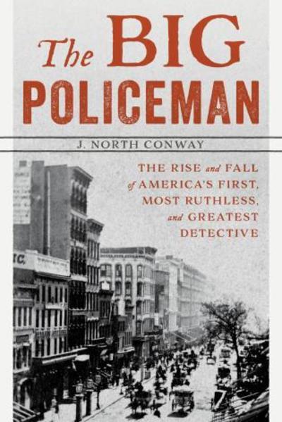 Cover for J. North Conway · The Big Policeman: The Rise and Fall of America's First, Most Ruthless, and Greatest Detective (Paperback Book) (2019)