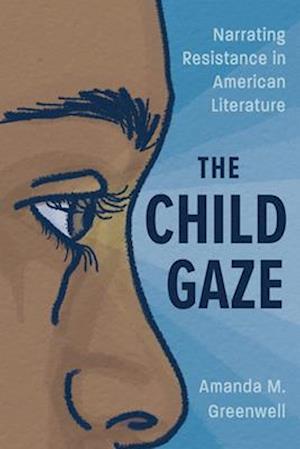 Cover for Amanda M. Greenwell · The Child Gaze: Narrating Resistance in American Literature - Children's Literature Association Series (Paperback Book) (2025)