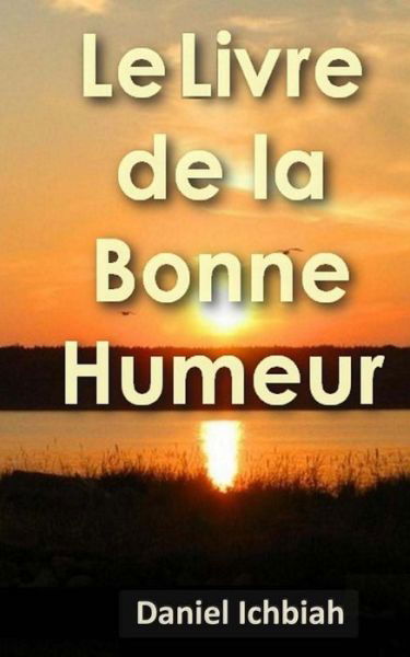 Le Livre De La Bonne Humeur - Daniel Ichbiah - Böcker - Createspace - 9781497521551 - 1 april 2014