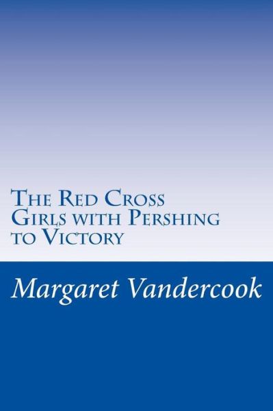 Cover for Margaret Vandercook · The Red Cross Girls with Pershing to Victory (Paperback Book) (2014)