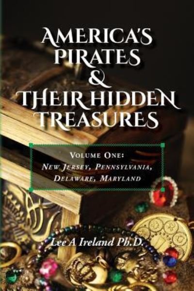 Cover for Lee a Ireland Ph D · America's Pirates &amp; Their Hidden Treasures: Volume One: New Jersey, Pennsylvania, Delaware, Maryland (Paperback Book) (2015)