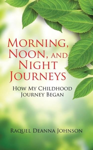 Cover for Raquel Deanna Johnson · Morning, Noon, and Night Journeys: How My Childhood Journey Began (Paperback Bog) (2015)