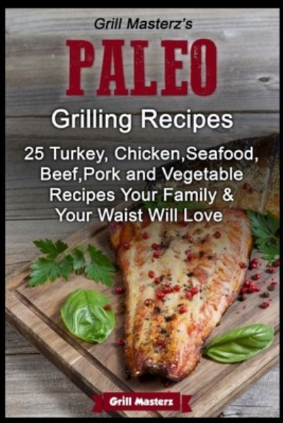 Cover for Grill Masterz · Grill Masterz's Paleo Grilling Recipes (Paperback Book) (2015)