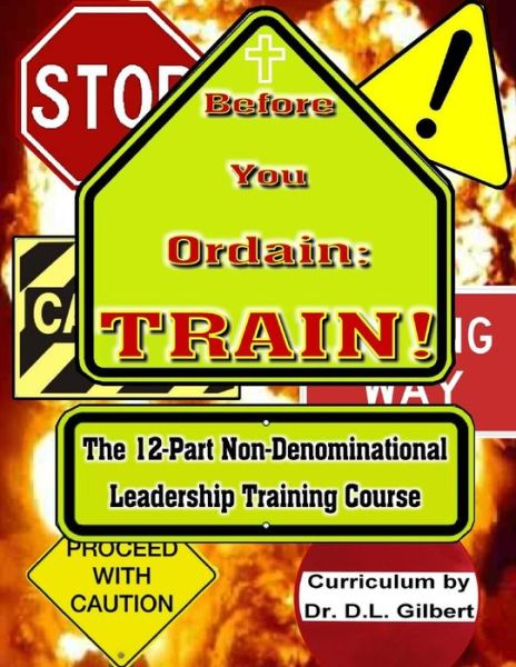 Cover for Dr D L Gilbert · Before You Ordain: Train!: 12-part Non-denominational Leadership Training Course (Pocketbok) (2015)