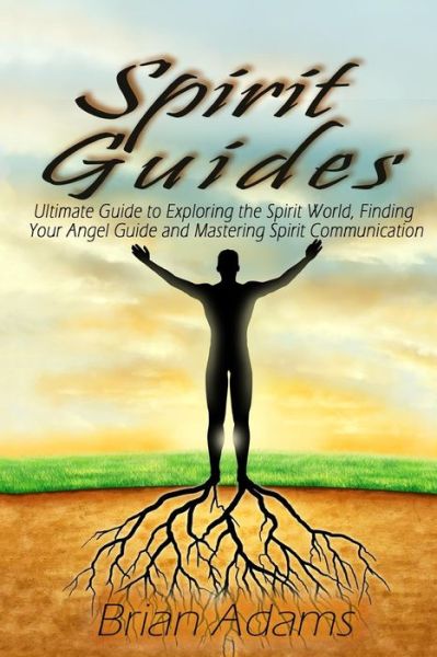 Cover for Brian Adams · Spirit Guides: Ultimate Guide to Exploring the Spirit World, Finding Your Angel Guide and Mastering Spirit Communication (Taschenbuch) (2015)