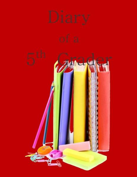 Cover for Birthday Gifts for Boys in All Departmen · Diary of a 5th Grader: a Write and Draw Diary of My 5th Grade Year (Paperback Book) (2015)