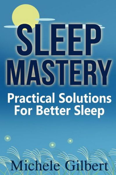 Cover for Michele Gilbert · Sleep Mastery: Practical Solutions for Better Sleep (Taschenbuch) (2015)