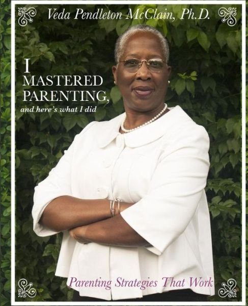 Cover for Veda Pendleton McClain Ph D · I Mastered Parenting, and Here's What I Did (Paperback Book) (2016)