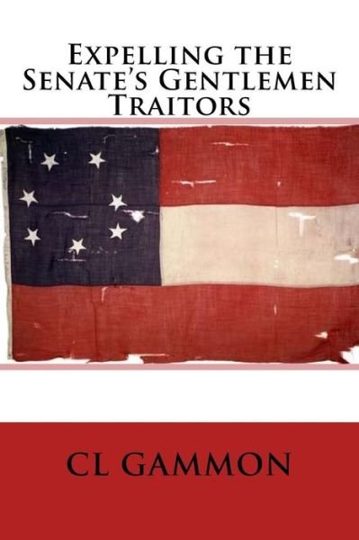 Cover for Cl Gammon · Expelling the Senate's Gentlemen Traitors (Paperback Bog) (2015)