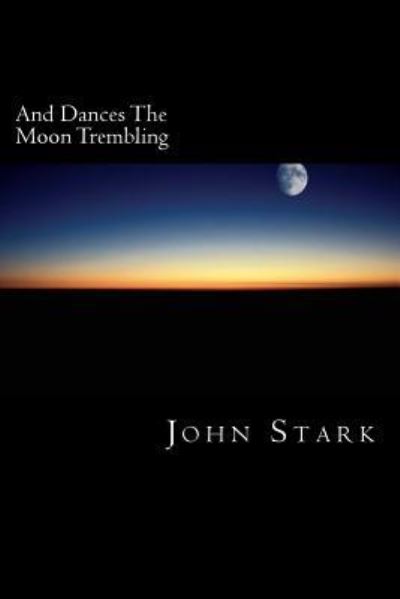 Cover for John Stark · And Dances The Moon Trembling (Paperback Book) (2015)