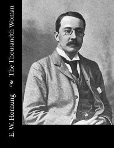 The Thousandth Woman - E W Hornung - Books - Createspace Independent Publishing Platf - 9781519700551 - December 7, 2015