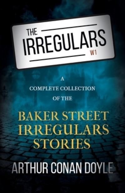 Cover for Sir Arthur Conan Doyle · The Irregulars - A Complete Collection of the Baker Street Irregulars Stories (Taschenbuch) (2021)