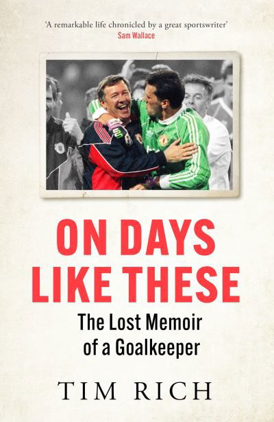 Cover for Tim Rich · On Days Like These: The Lost Memoir of a Goalkeeper (Inbunden Bok) (2023)