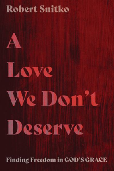 Cover for Robert Snitko · A Love We Don't Deserve: Finding Freedom in God's Grace (Paperback Book) (2020)