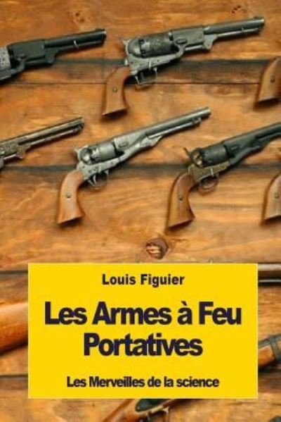 Cover for Louis Figuier · Les Armes à Feu Portatives (Paperback Book) (2016)