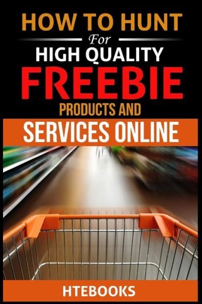 Cover for Htebooks · How To Hunt For High Quality Freebie Products and Services Online (Paperback Book) (2016)